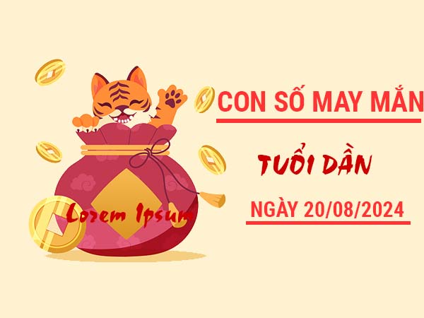 Con số may mắn tuổi Dần ngày 20/8/2024 thứ 3 miễn phí