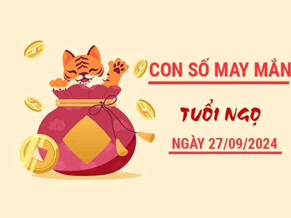 Con số may mắn tuổi Ngọ ngày 27/9/2024 thứ 6 hôm nay